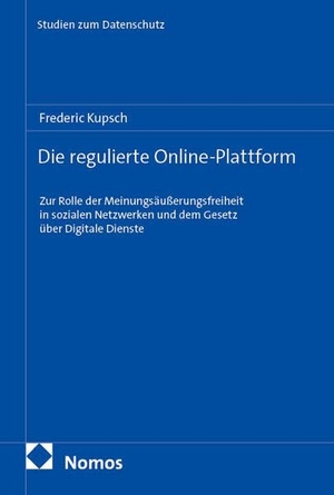 Kupsch, Frederic. Die regulierte Online-Plattform - Zur Rolle der Meinungsäußerungsfreiheit in sozialen Netzwerken und dem Gesetz über Digitale Dienste. Nomos Verlags GmbH, 2026.