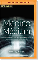 Médico Médium: Las Claves de Curación de Las Enfermedades Crónicas, Autoinmunes O de Difícil Diagnóstico