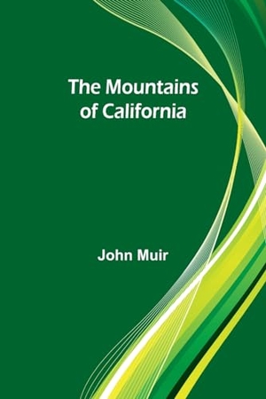 Muir, John. The Mountains of California. Alpha Edition, 2024.