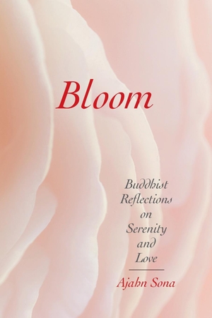 Sona, Ajahn. Bloom - Buddhist Reflections on Serenity and Love. The Sumeru Press Inc., 2020.