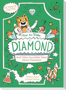 How to Make a Diamond and Other Incredible Ideas about Chemistry