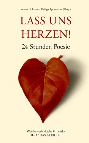 Leitner, Anton G. / Philipp Appenzeller (Hrsg.). Lass uns herzen! - 24 Stunden Poesie - Wettbewerb "Liebe und Lyrik". Books on Demand, 2005.