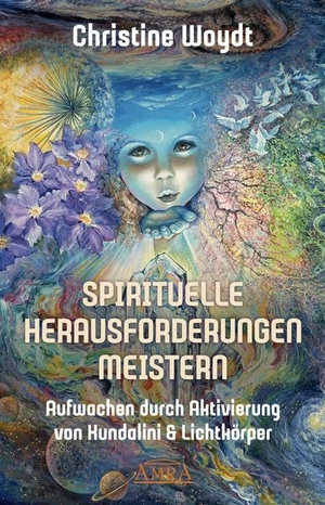 Woydt, Christine. SPIRITUELLE HERAUSFORDERUNGEN MEISTERN - Aufwachen durch Aktivierung von Kundalini & Lichtkörper. AMRA Verlag, 2021.