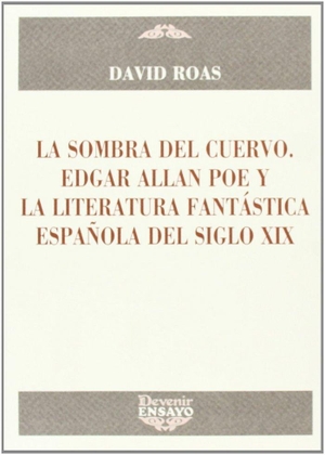 Roas, David / David Roas Molina. La sombra del cuervo : Edgar Allan Poe y la literatura fantástica española del siglo XIX. Devenir /Juan Pastor, editor, 2011.