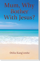 Mum, Why Bother With Jesus?