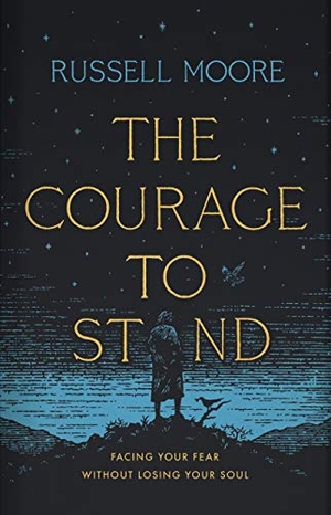 Moore, Russell D. The Courage to Stand - Facing Your Fear Without Losing Your Soul. B&H Publishing Group, 2020.