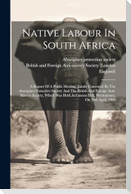 Native Labour In South Africa: A Report Of A Public Meeting, Jointly Convened By The Aborigines Protective Society And The British And Foreign Anti-s