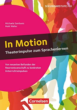 Sambanis, Michaela / Maik Walter. In Motion - Theaterimpulse zum Sprachenlernen - Von neuesten Befunden der Neurowissenschaft zu konkreten Unterrichtsimpulsen. Cornelsen Vlg Scriptor, 2019.