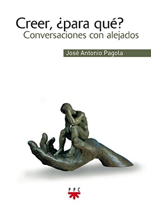 Pagola, José Antonio. Creer, ¿para qué?. PPC Editorial, 2008.