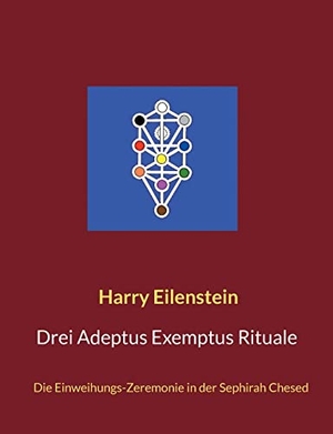 Eilenstein, Harry. Drei Adeptus Exemptus Rituale - Die Einweihungs-Zeremonie in der Sephirah Chesed. Books on Demand, 2022.