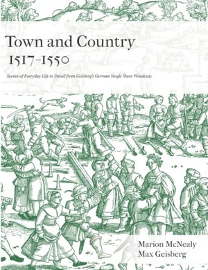 McNealy, Marion. Town and Country 1517 - 1550 - Scenes of Everyday Life in Detail from Geisberg's German Single Sheet Woodcuts. Nadel und Faden Press LLC, 2021.