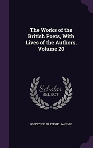 Walsh, Robert / Ezekiel Sanford. The Works of the British Poets, With Lives of the Authors, Volume 20. Touchladybirdlucky Studios, 2016.