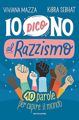 Mazza, Viviana / Kibra Sebhat. Io dico no al razzismo. 10 parole per capire il mondo. Mondadori, 2021.