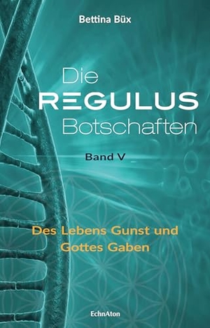 Büx, Bettina. Die Regulus-Botschaften 05 - Des Lebens Gunst und Gottes Gaben. EchnAton-Verlag, 2019.