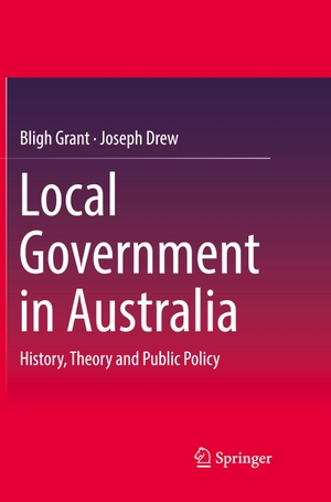 Drew, Joseph / Bligh Grant. Local Government in Australia - History, Theory and Public Policy. Springer Nature Singapore, 2018.