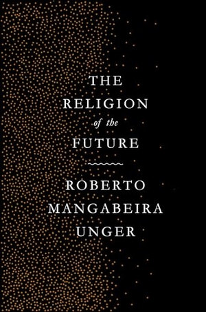 Unger, Roberto Mangabeira. The Religion of the Future. Verso, 2016.