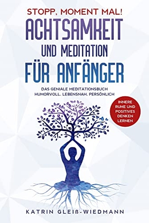 Gleiß-Wiedmann, Katrin. Stopp Moment mal! - Achtsamkeit und Meditationen für Anfänger - Das geniale Meditationsbuch - humorvoll, lebensnah, persönlich - Innere Ruhe und positives Denken lernen. Eulogia Verlags GmbH, 2024.