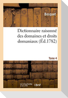 Dictionnaire raisonné des domaines et droits domaniaux. Tome 4