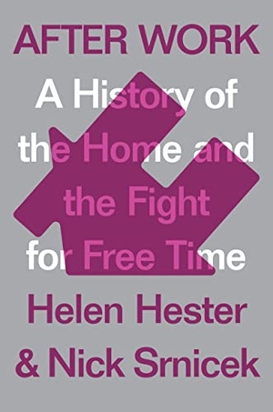 Hester, Helen / Nick Srnicek. After Work - A History of the Home and the Fight for Free Time. Verso Books, 2023.