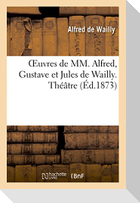 Oeuvres de MM. Alfred, Gustave et Jules de Wailly. Théâtre