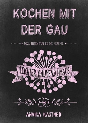 Kastner, Annika. Kochen mit der Gau - Leichter Gaumenschmaus. Booklounge Verlag, 2020.