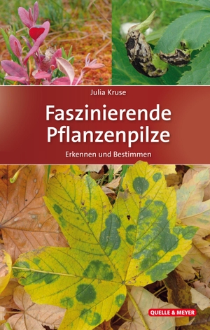 Kruse, Julia. Faszinierende Pflanzenpilze - Erkennen und Bestimmen. Quelle + Meyer, 2019.
