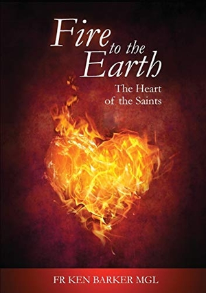 Barker, Ken. Fire to the Earth - The Heart of the Saints. Connor Court Publishing Pty Ltd, 2017.