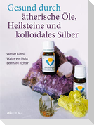Gesund durch ätherische Öle, Heilsteine und kolloidales Silber