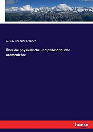 Fechner, Gustav Theodor. Über die physikalische und philosophische Atomenlehre. hansebooks, 2016.
