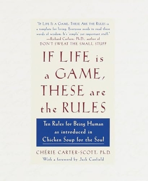 Carter-Scott, Cherie. If Life Is a Game, These Are the Rules - Ten Rules for Being Human as Introduced in Chicken Soup for the Soul. Harmony/Rodale/Convergent, 1998.