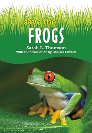 Thomson, Sarah L. / Chelsea Clinton. Save the...Frogs. Random House, 2023.