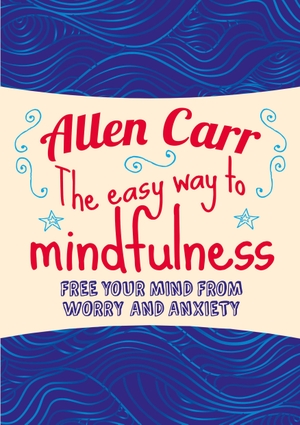 Carr, Allen / John Dicey. The Easy Way to Mindfulness - Free your mind from worry and anxiety. Arcturus Publishing Ltd, 2017.