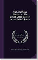 The American Planter, or, The Bound Labor Interest in the United States