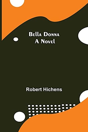 Hichens, Robert. Bella Donna - A Novel. Alpha Editions, 2021.