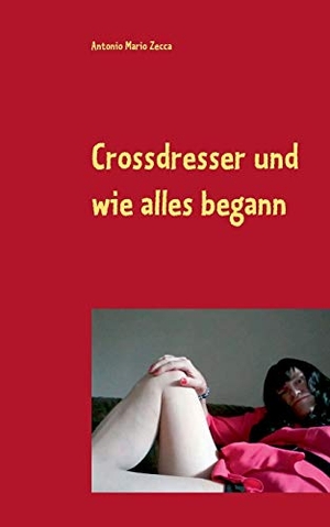 Zecca, Antonio Mario. Crossdresser und wie alles begann. Books on Demand, 2014.