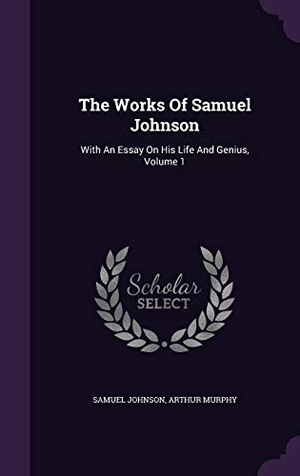 Johnson, Samuel / Arthur Murphy. The Works Of Samuel Johnson: With An Essay On His Life And Genius, Volume 1. Touchladybirdlucky Studios, 2015.