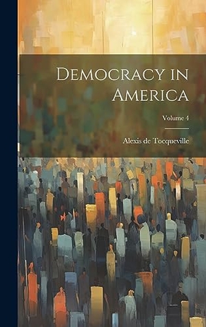 De Tocqueville, Alexis. Democracy in America; Volume 4. Creative Media Partners, LLC, 2023.