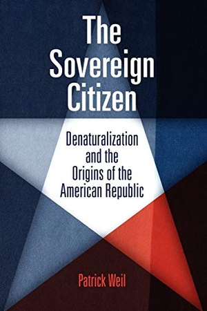 Weil, Patrick. The Sovereign Citizen - Denaturalization and the Origins of the American Republic. University of Pennsylvania Press, 2012.