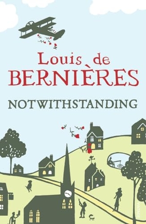 De Bernieres, Louis. Notwithstanding - Stories from an English Village. Vintage Publishing, 2010.
