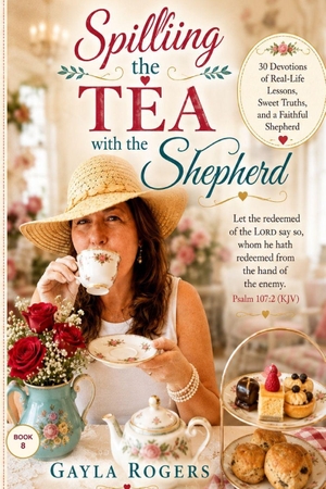 Rogers, Gayla. Spilling Tea with the Shepherd - Finding God's Truth in Everyday Conversations, Ordinary Moments, and the Lessons Life Pours Out. Amazon Digital Services LLC - Kdp, 2026.