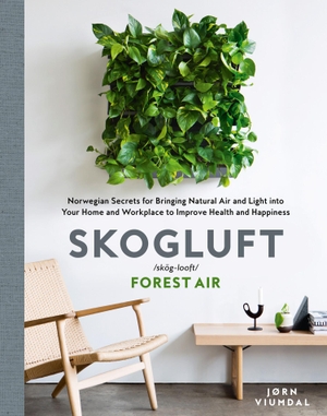 Viumdal, Jorn. SKOGLUFT FOREST AIR HB - The Norwegian Secret to Bringing the Right Plants Indoors to Improve Your Health and Happiness. Harper Collins Publishers - UK Wholesale Acct, 2019.