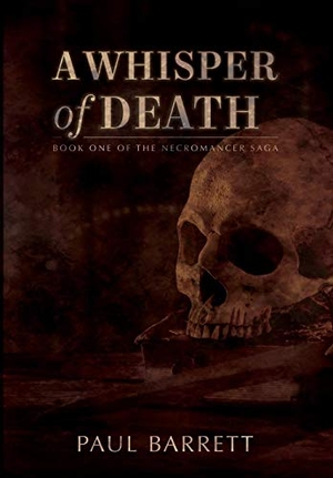 Barrett, Paul. A Whisper of Death - The Necromancer Saga Book One. Falstaff Books, LLC, 2019.