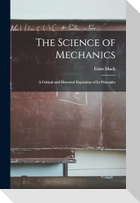 The Science of Mechanics: A Critical and Historical Exposition of Its Principles