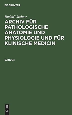 Virchow, Rudolf. Rudolf Virchow: Archiv für pathologische Anatomie und Physiologie und für klinische Medicin. Band 31. De Gruyter, 1864.