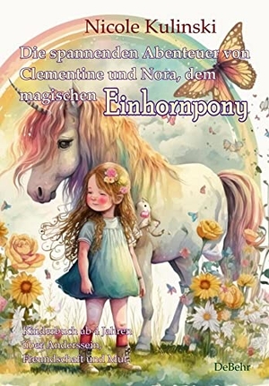 Kulinski, Nicole. Die spannenden Abenteuer von Clementine und Nora, dem magischen Einhornpony - Kinderbuch ab 4 Jahren über Anderssein, Freundschaft und Mut. DeBehr, 2023.
