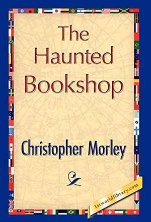 Christopher Morley, Morley / Christopher Morley. The Haunted Bookshop. 1st World Library - Literary Society, 2007.