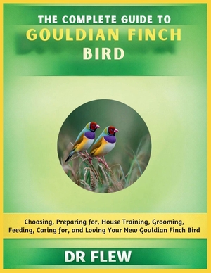 Flew. The Complete Guide to Gouldian Finch Bird - Choosing, Preparing For, House Training, Grooming, Feeding, Caring for and Loving Your New Gouldian Flinch Bird. Amazon Digital Services LLC - Kdp, 2026.