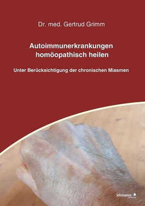 Grimm, Gertrud. Autoimmunerkrankungen homöopathisch heilen - Unter Berücksichtigung der chronischen Miasmen. Lehmanns Media GmbH, 2020.