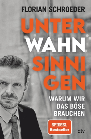 Schroeder, Florian. Unter Wahnsinnigen - Warum wir das Böse brauchen. dtv Verlagsgesellschaft, 2023.