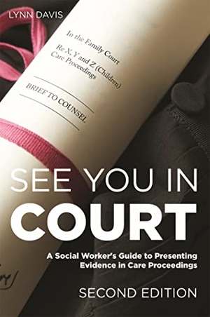 Davis, Lynn. See You in Court, Second Edition - A Social Worker's Guide to Presenting Evidence in Care Proceedings. Jessica Kingsley Publishers, 2015.